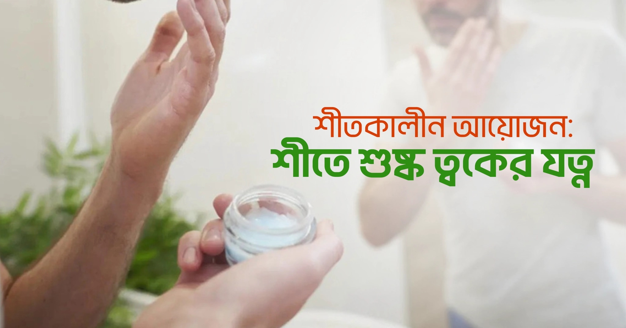 শীতকালীন আয়োজন : শীতে শুষ্ক ত্বকের যত্ন
